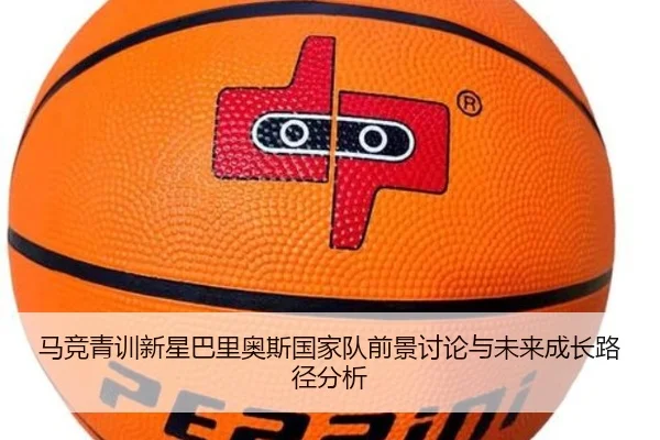 马竞青训新星巴里奥斯国家队前景讨论与未来成长路径分析 - leyu