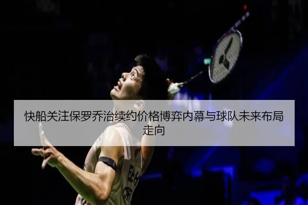 快船关注保罗乔治续约价格博弈内幕与球队未来布局走向 - leyu